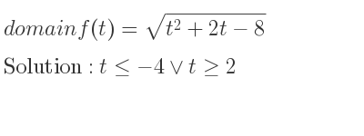 The domain of f(t)=sqrt(t^2+2t-8) is t<=-4\lor t>= 2
